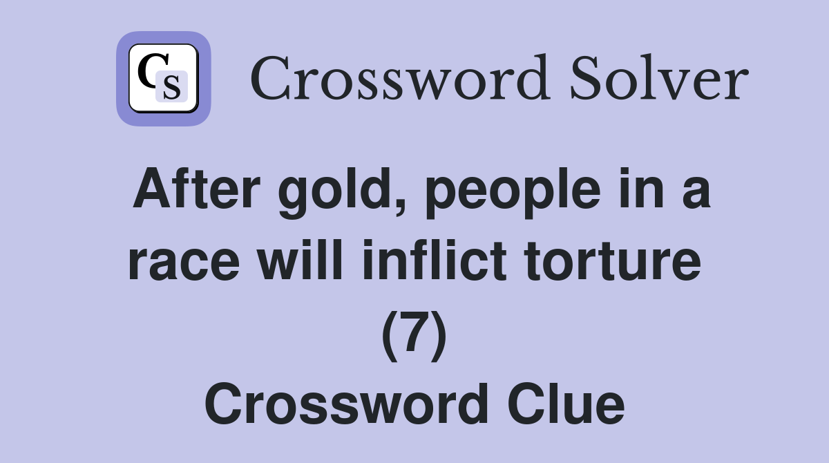 After gold, people in a race will inflict torture (7) Crossword Clue