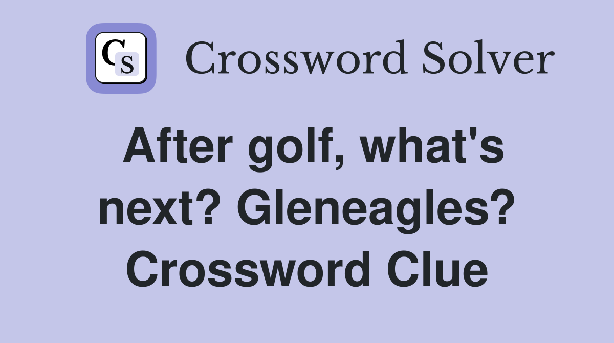 After golf, what's next? Gleneagles? Crossword Clue