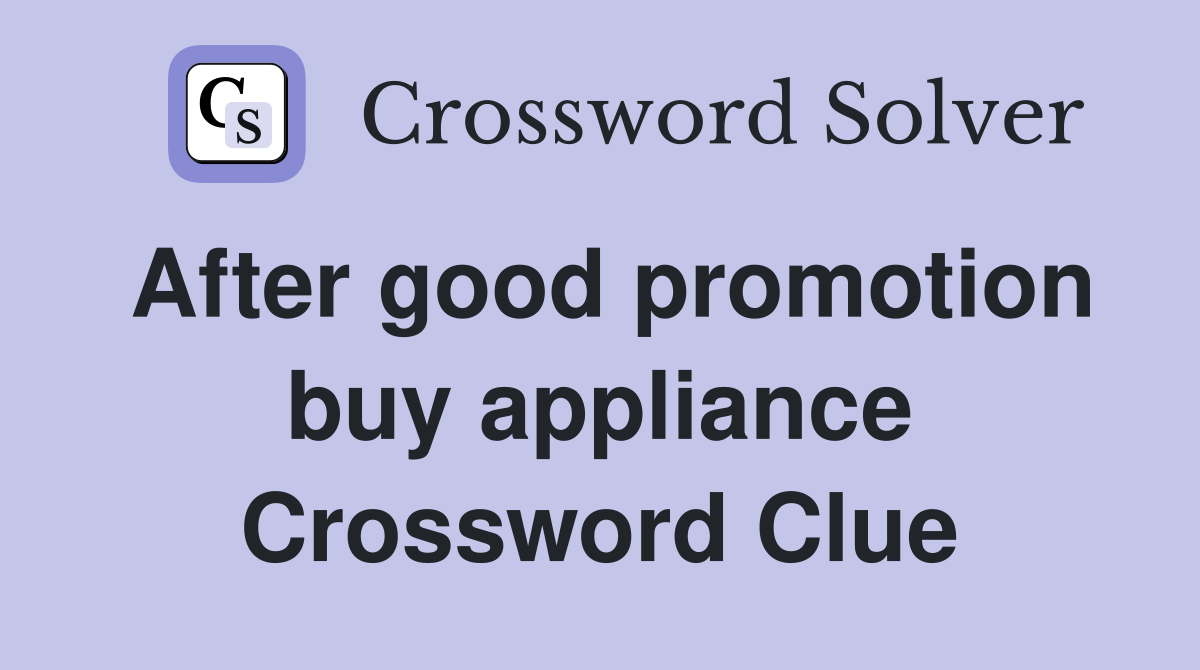 After good promotion buy appliance Crossword Clue