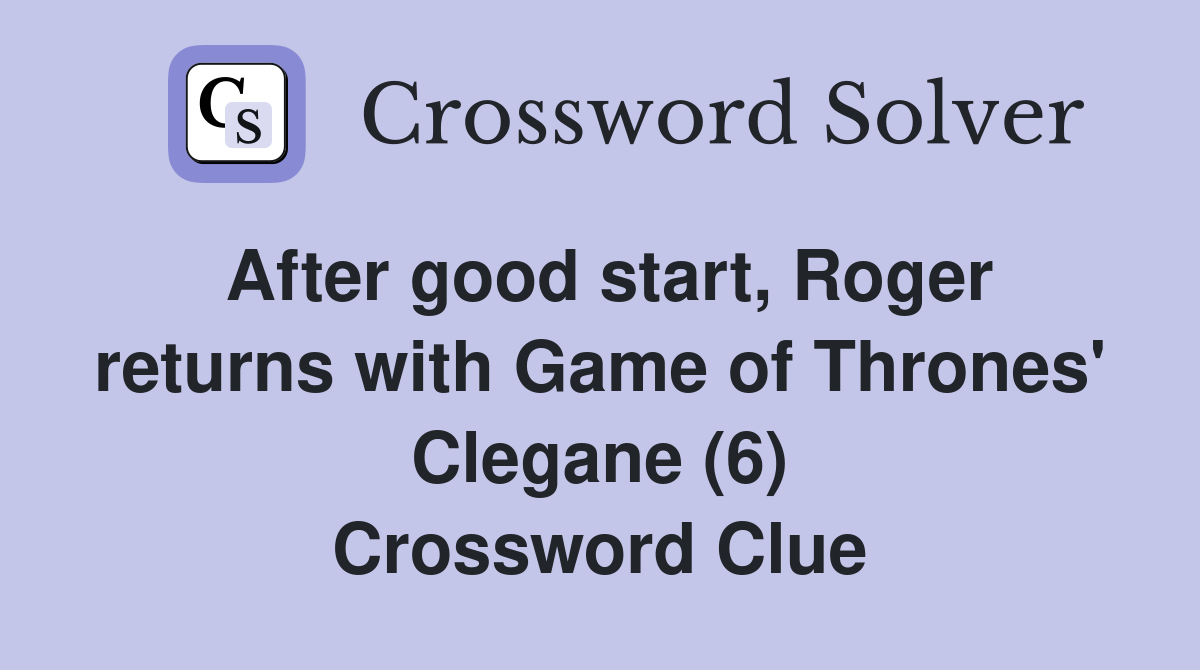 After good start, Roger returns with Game of Thrones' Clegane (6) Crossword Clue