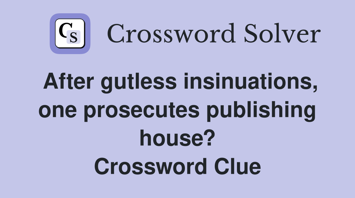 After gutless insinuations, one prosecutes publishing house? Crossword Clue