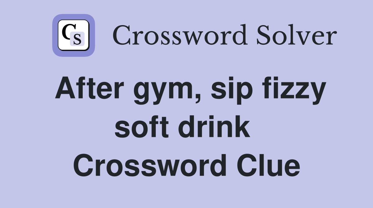 After gym, sip fizzy soft drink  Crossword Clue