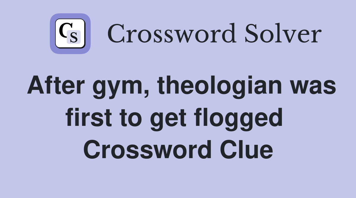 After gym, theologian was first to get flogged  Crossword Clue
