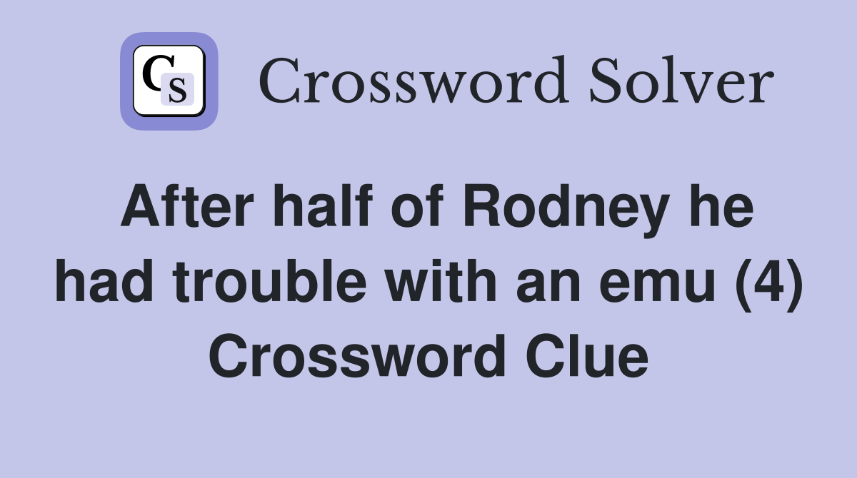 After half of Rodney he had trouble with an emu (4) Crossword Clue