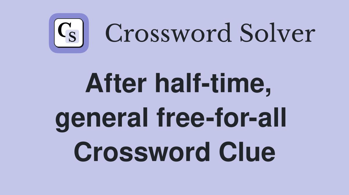 After half-time, general free-for-all  Crossword Clue