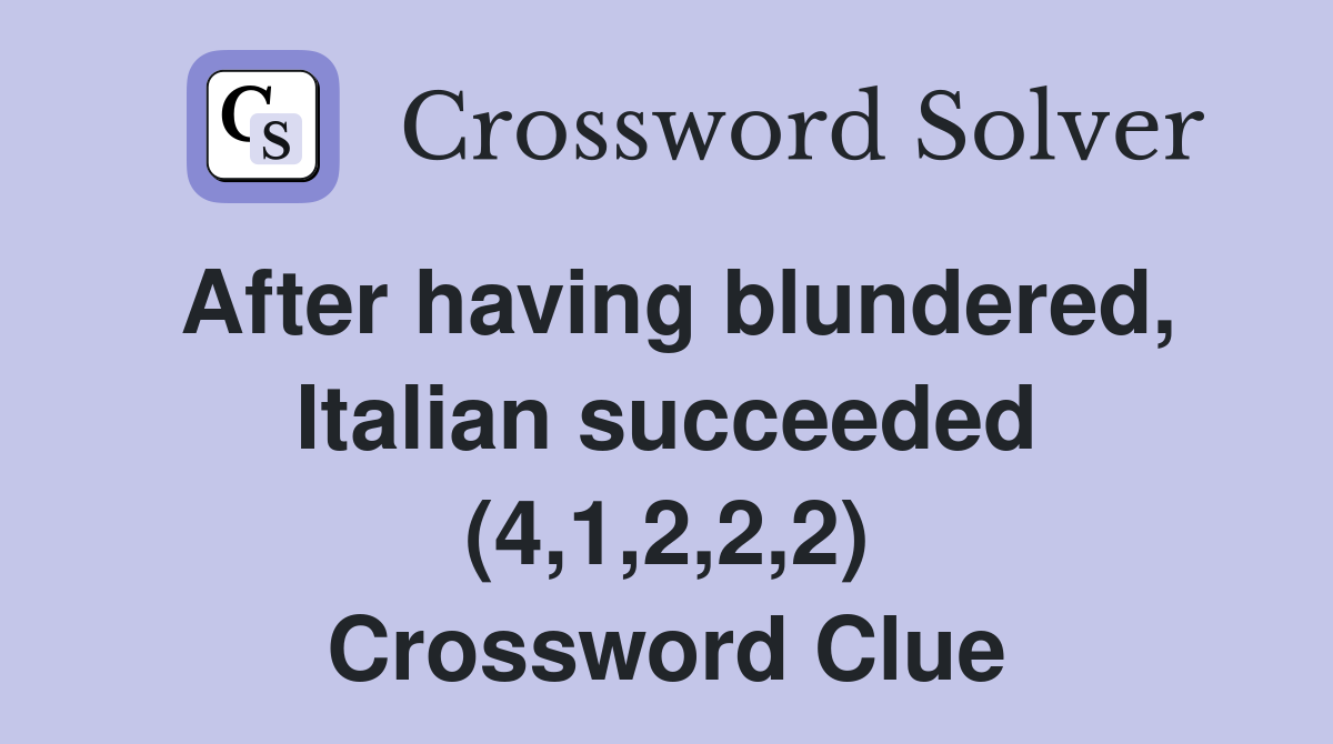 After having blundered, Italian succeeded (4,1,2,2,2) Crossword Clue