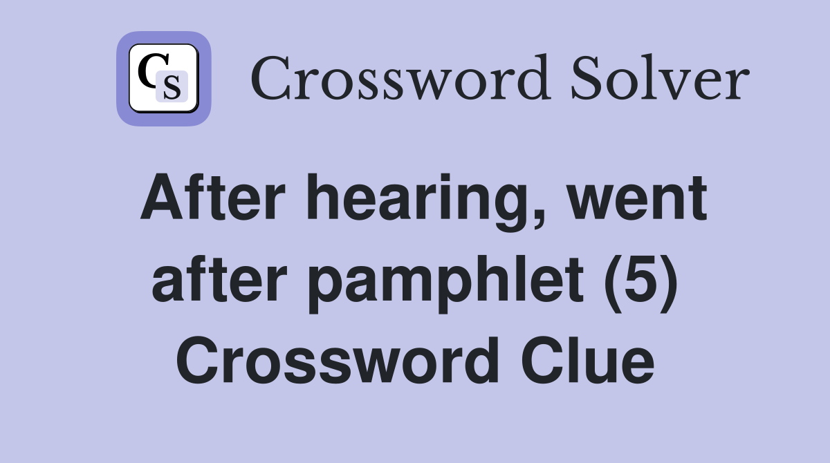 After hearing, went after pamphlet (5) Crossword Clue