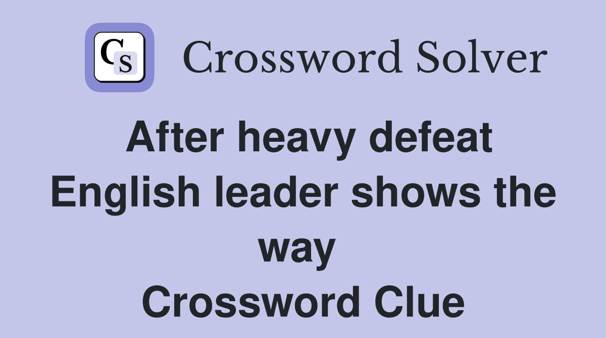 After heavy defeat English leader shows the way  Crossword Clue