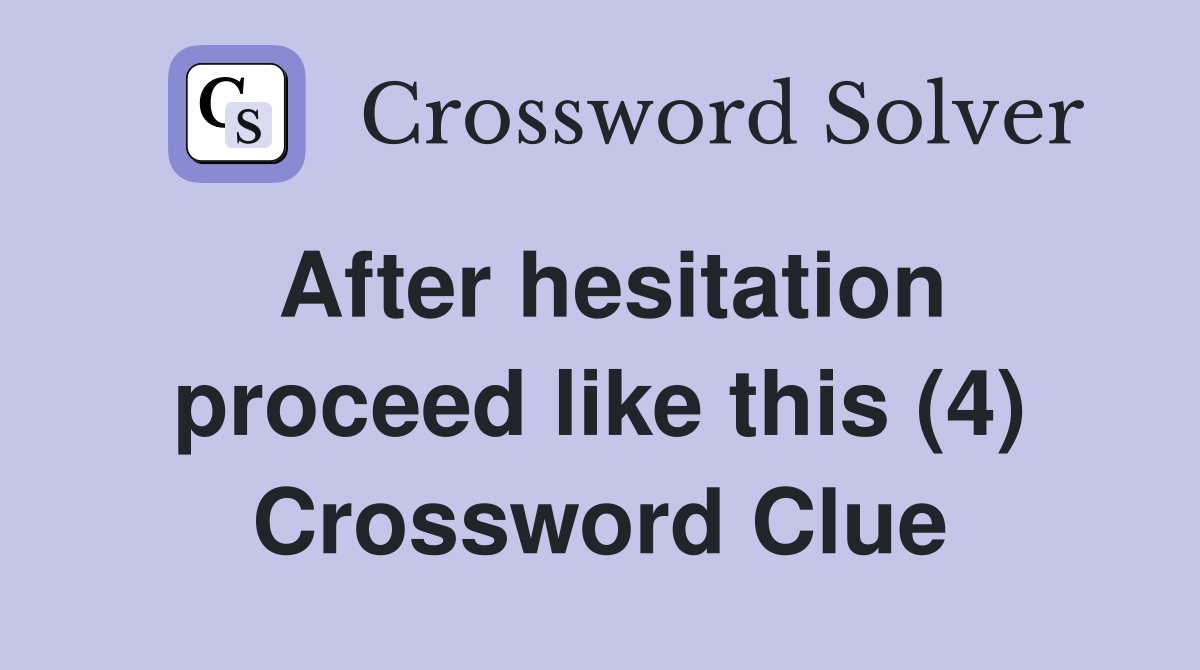After hesitation proceed like this (4) Crossword Clue