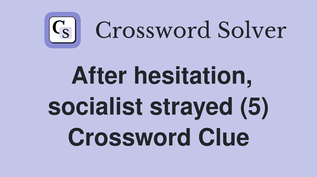 After hesitation, socialist strayed (5) Crossword Clue