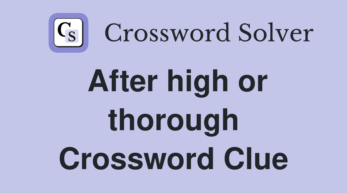 After high or thorough Crossword Clue