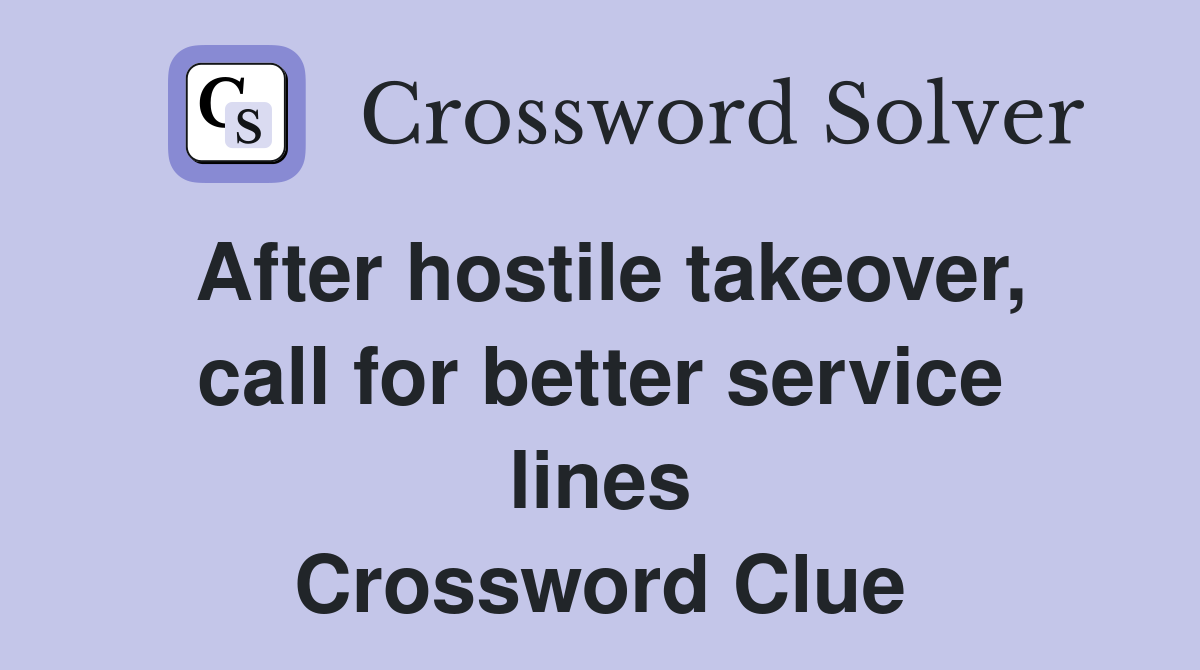 After hostile takeover, call for better service lines Crossword Clue
