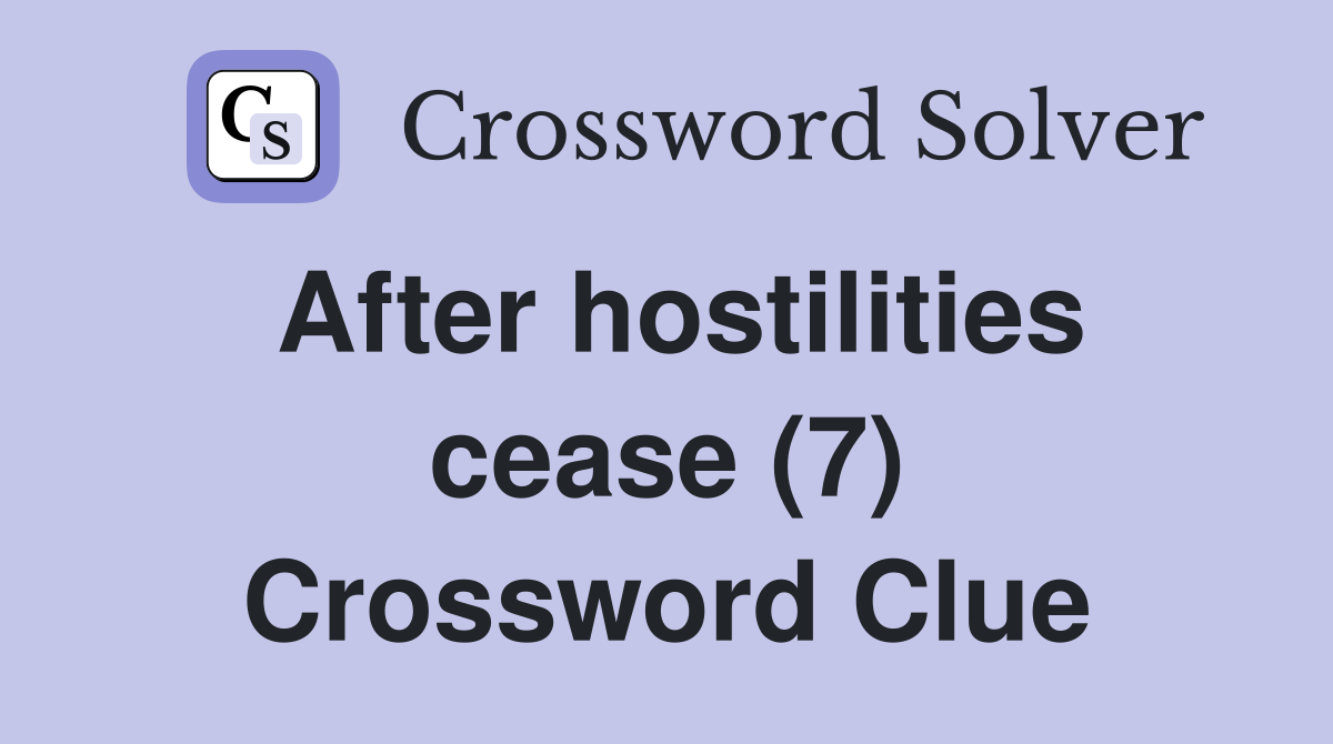 After hostilities cease (7) Crossword Clue