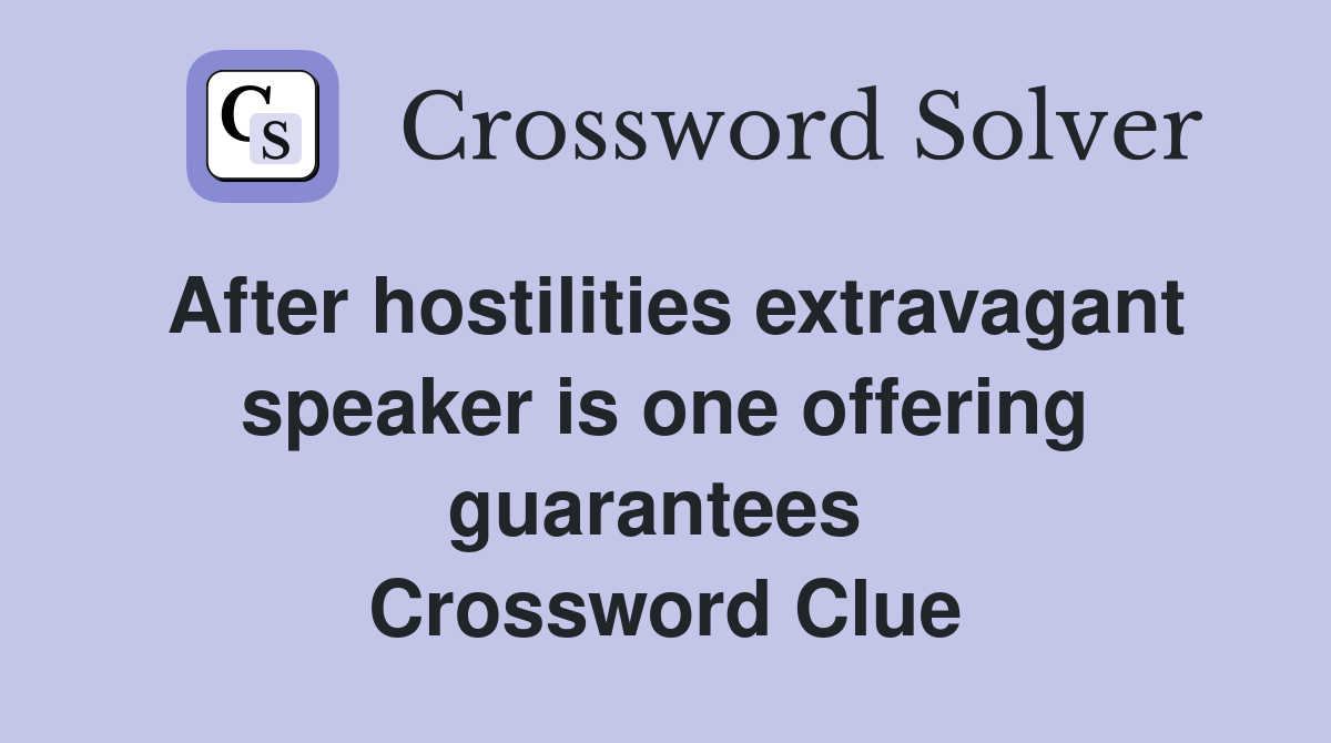 After hostilities extravagant speaker is one offering guarantees  Crossword Clue