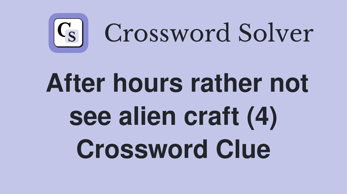 After hours rather not see alien craft (4) Crossword Clue