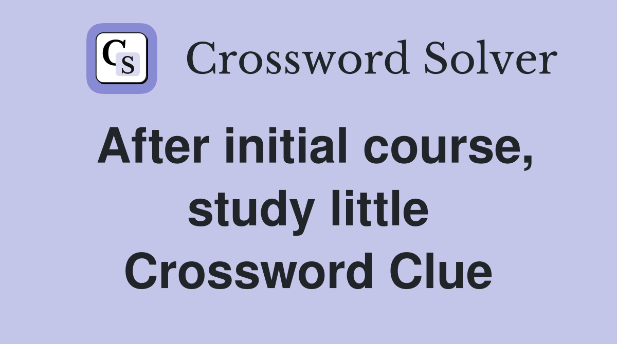 After initial course, study little Crossword Clue
