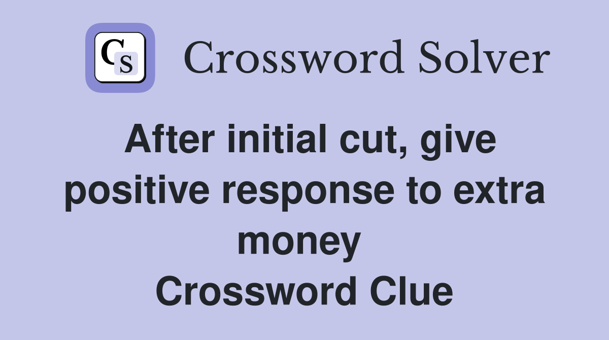 After initial cut, give positive response to extra money  Crossword Clue