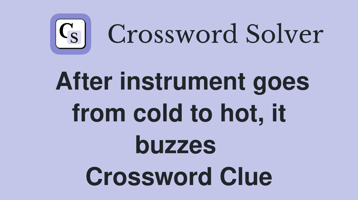 After instrument goes from cold to hot, it buzzes  Crossword Clue