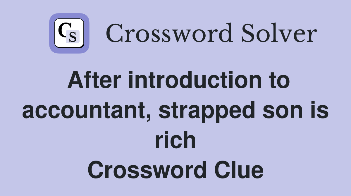 After introduction to accountant, strapped son is rich Crossword Clue