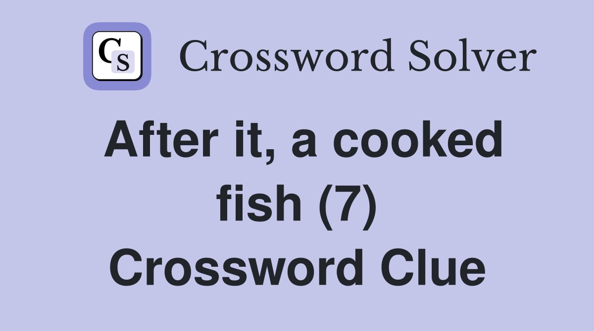 After it, a cooked fish (7) Crossword Clue