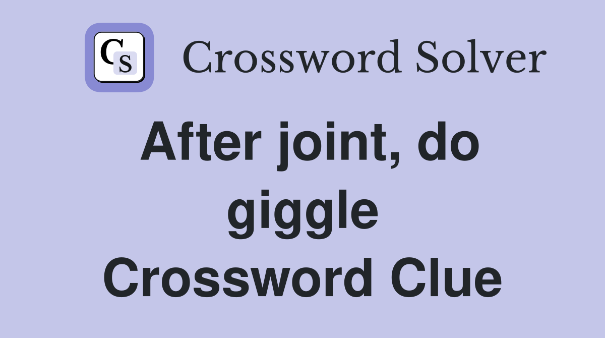 After joint, do giggle Crossword Clue
