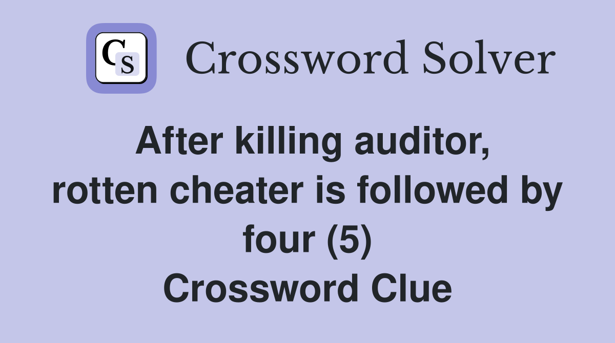 After killing auditor, rotten cheater is followed by four (5) Crossword Clue