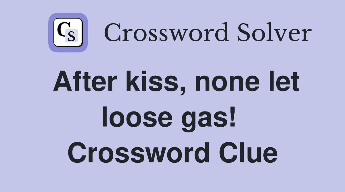 After kiss, none let loose gas!  Crossword Clue