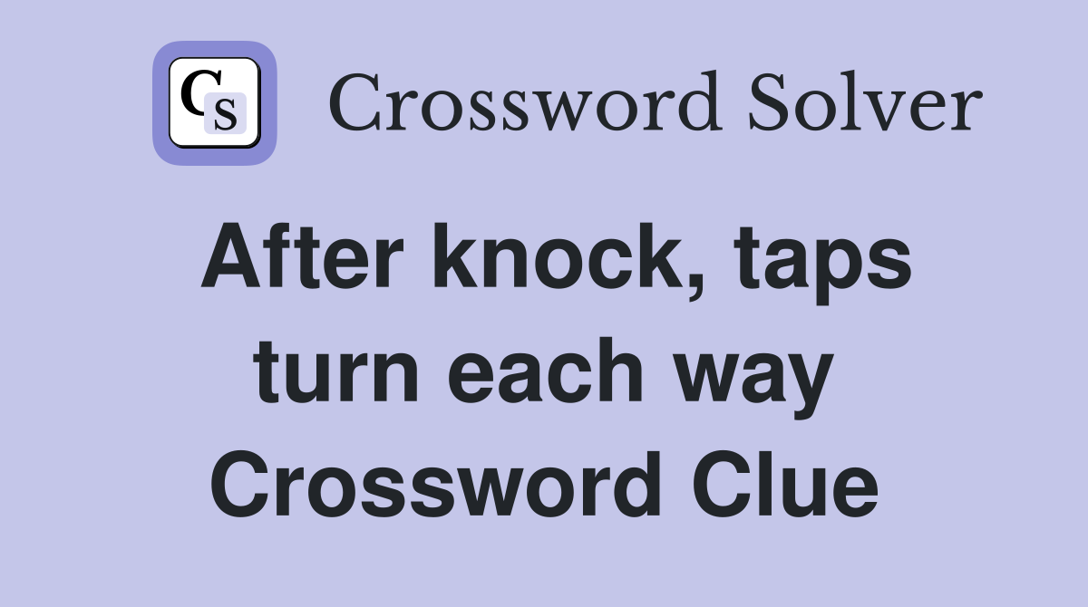 After knock, taps turn each way Crossword Clue