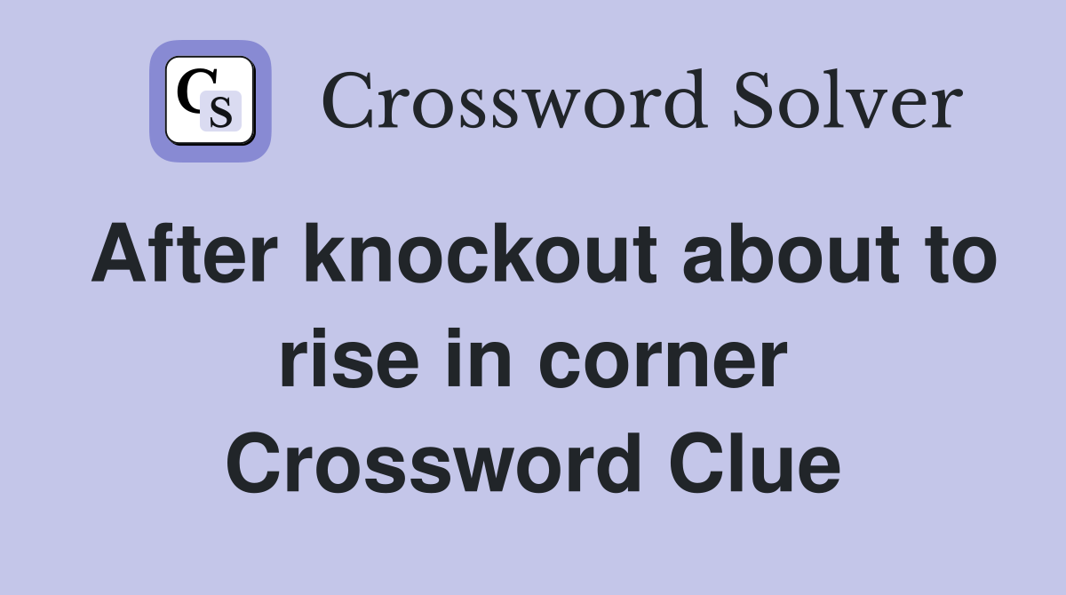 After knockout about to rise in corner Crossword Clue