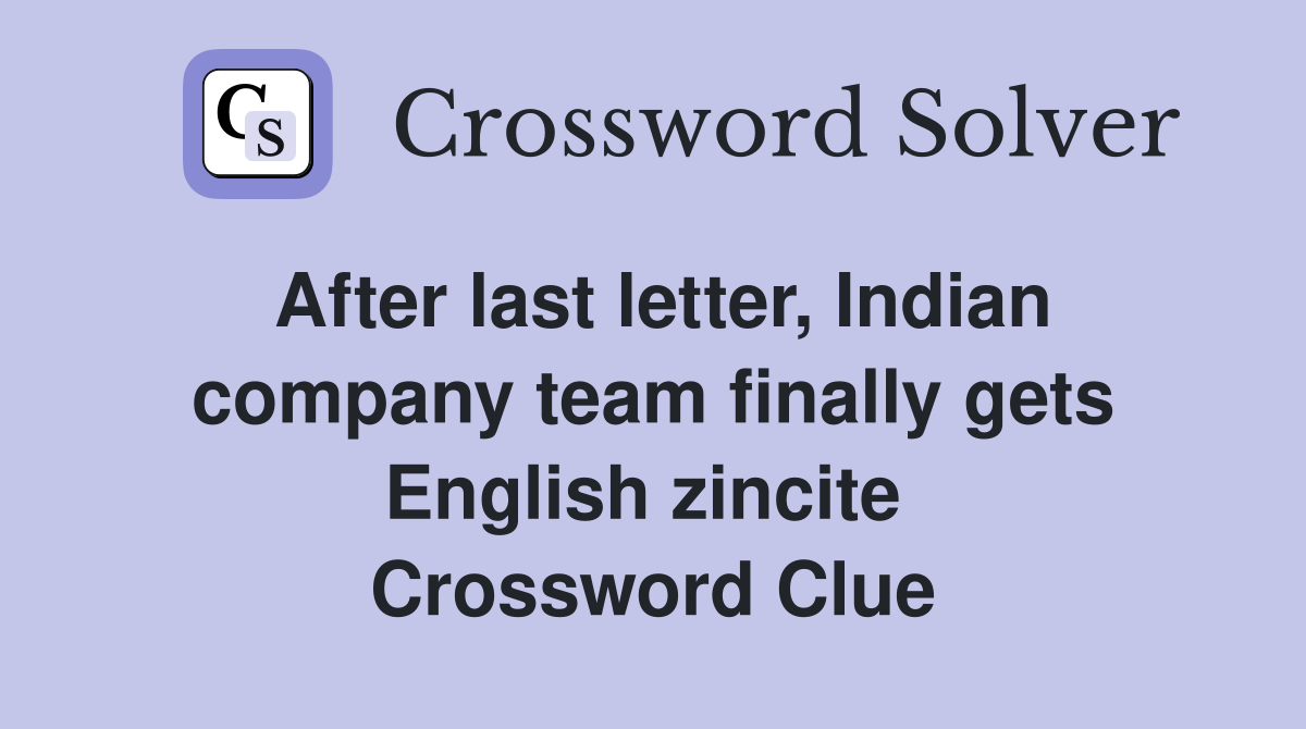 After last letter, Indian company team finally gets English zincite  Crossword Clue