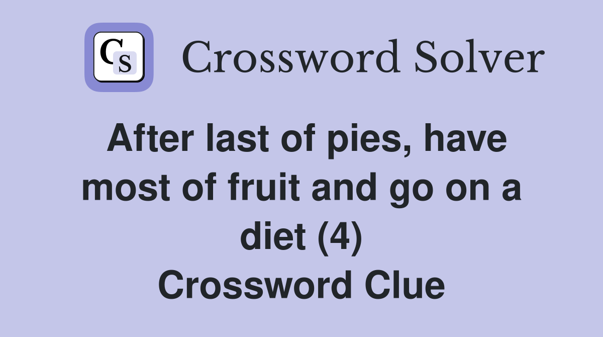 After last of pies, have most of fruit and go on a diet (4) Crossword Clue