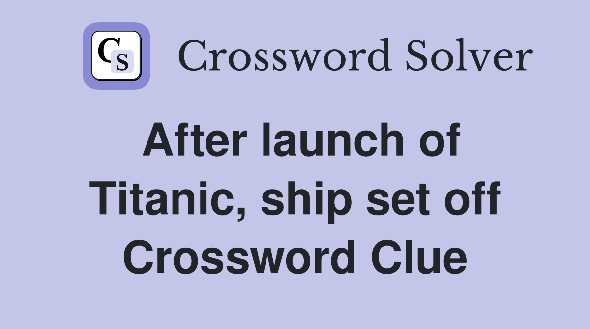 After launch of Titanic, ship set off Crossword Clue