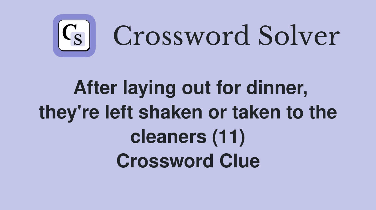 After laying out for dinner, they're left shaken or taken to the cleaners (11) Crossword Clue