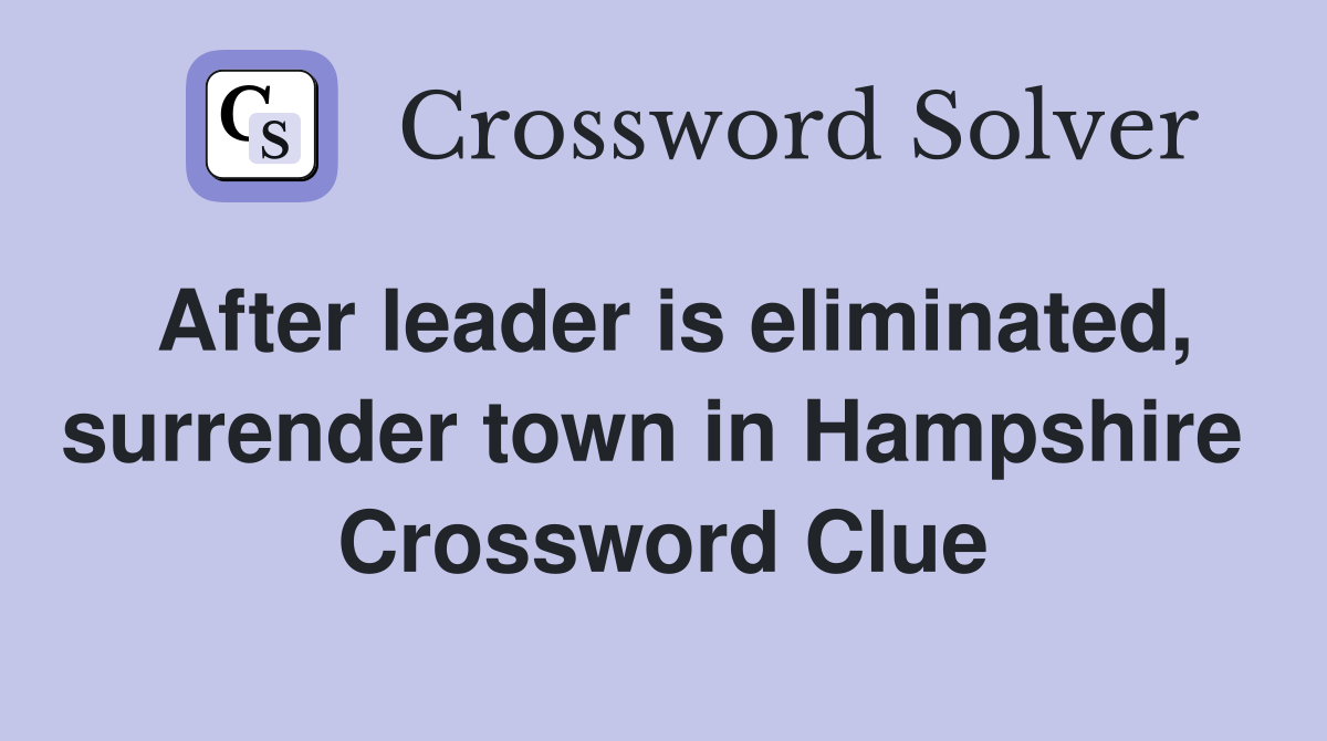 After leader is eliminated, surrender town in Hampshire  Crossword Clue