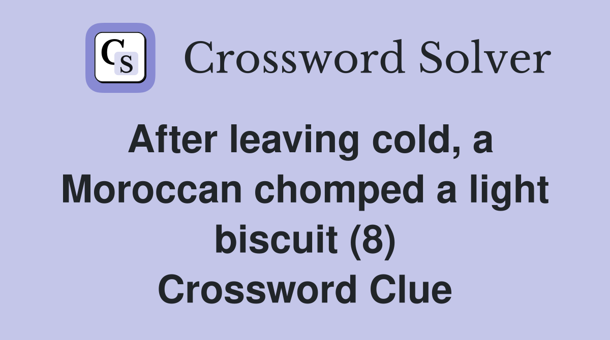 After leaving cold, a Moroccan chomped a light biscuit (8) Crossword Clue