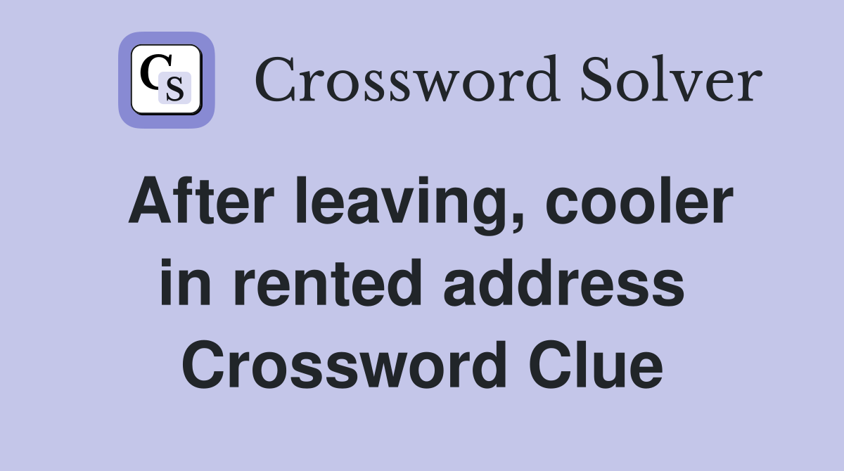 After leaving, cooler in rented address Crossword Clue