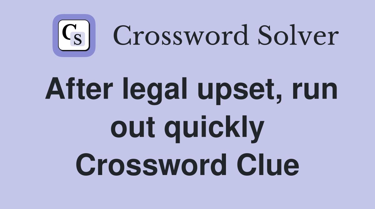 After legal upset, run out quickly Crossword Clue
