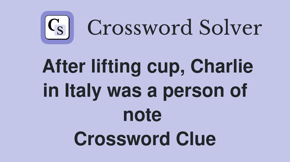 After lifting cup, Charlie in Italy was a person of note  Crossword Clue