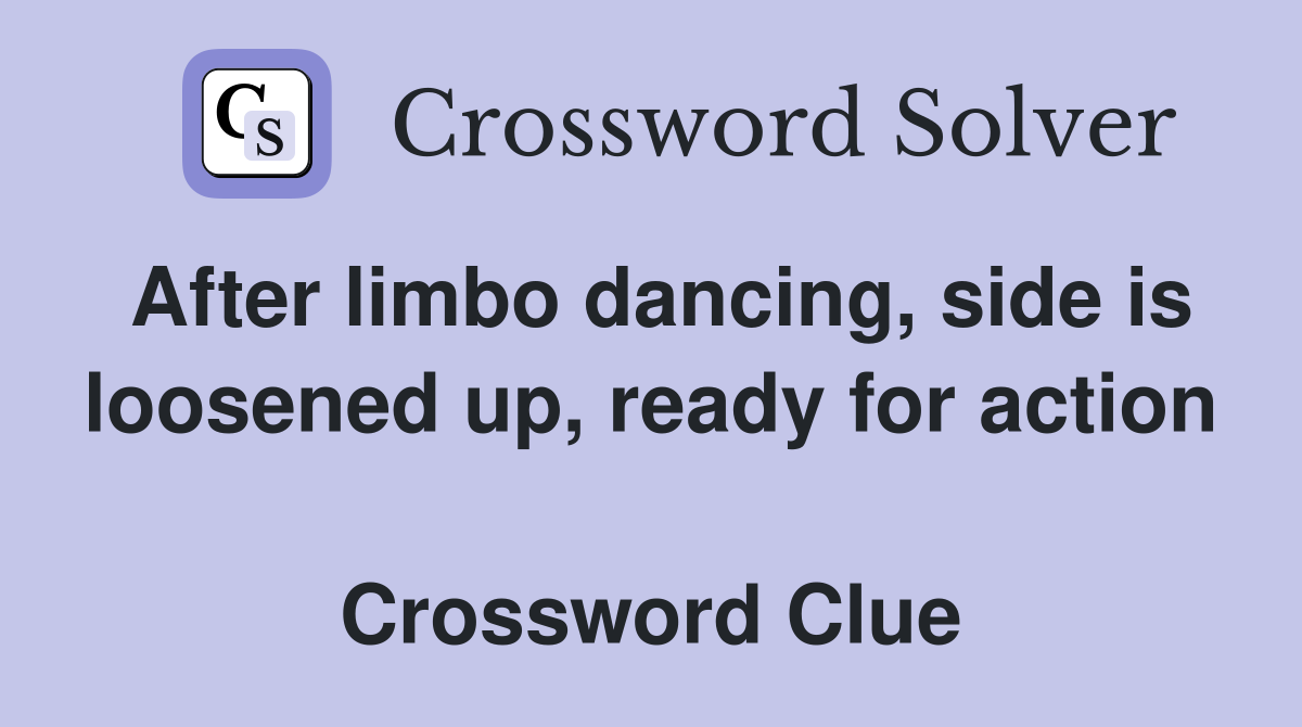 After limbo dancing, side is loosened up, ready for action  Crossword Clue