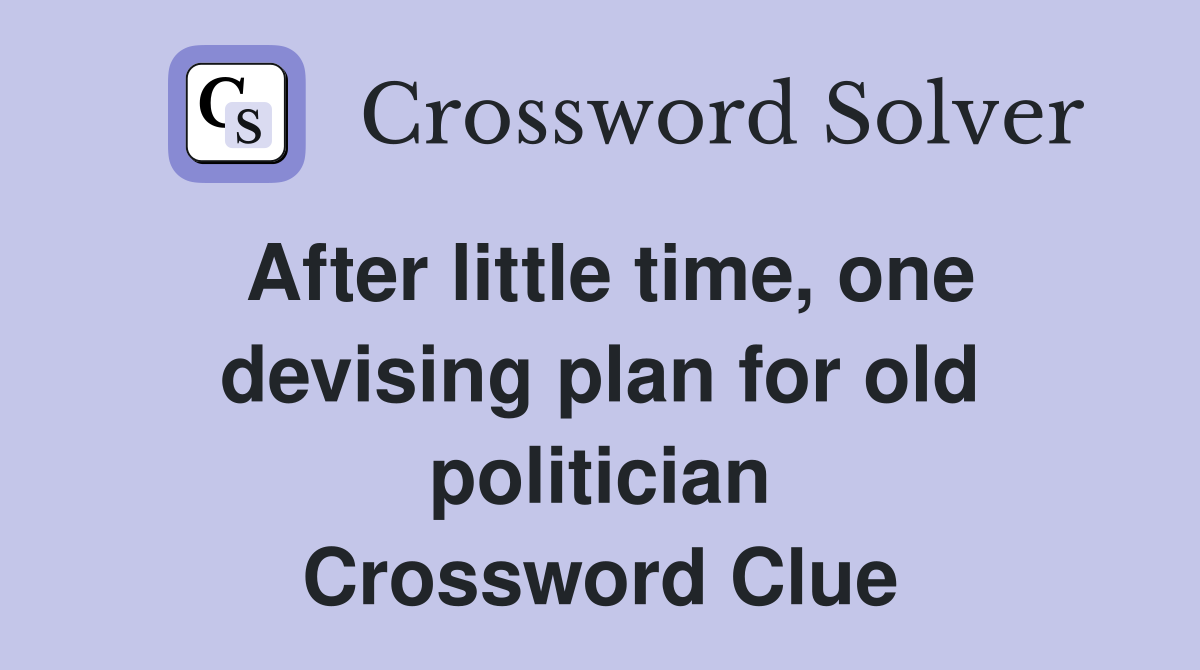 After little time, one devising plan for old politician Crossword Clue