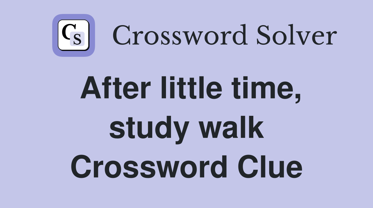 After little time, study walk Crossword Clue