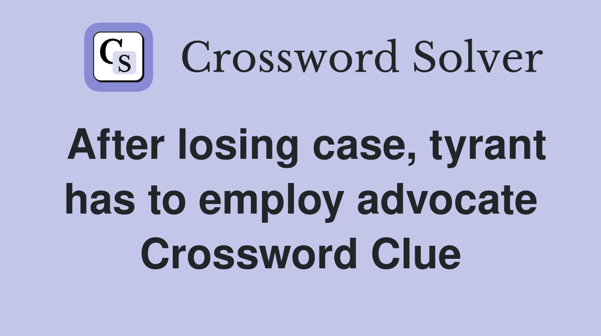 After losing case, tyrant has to employ advocate Crossword Clue