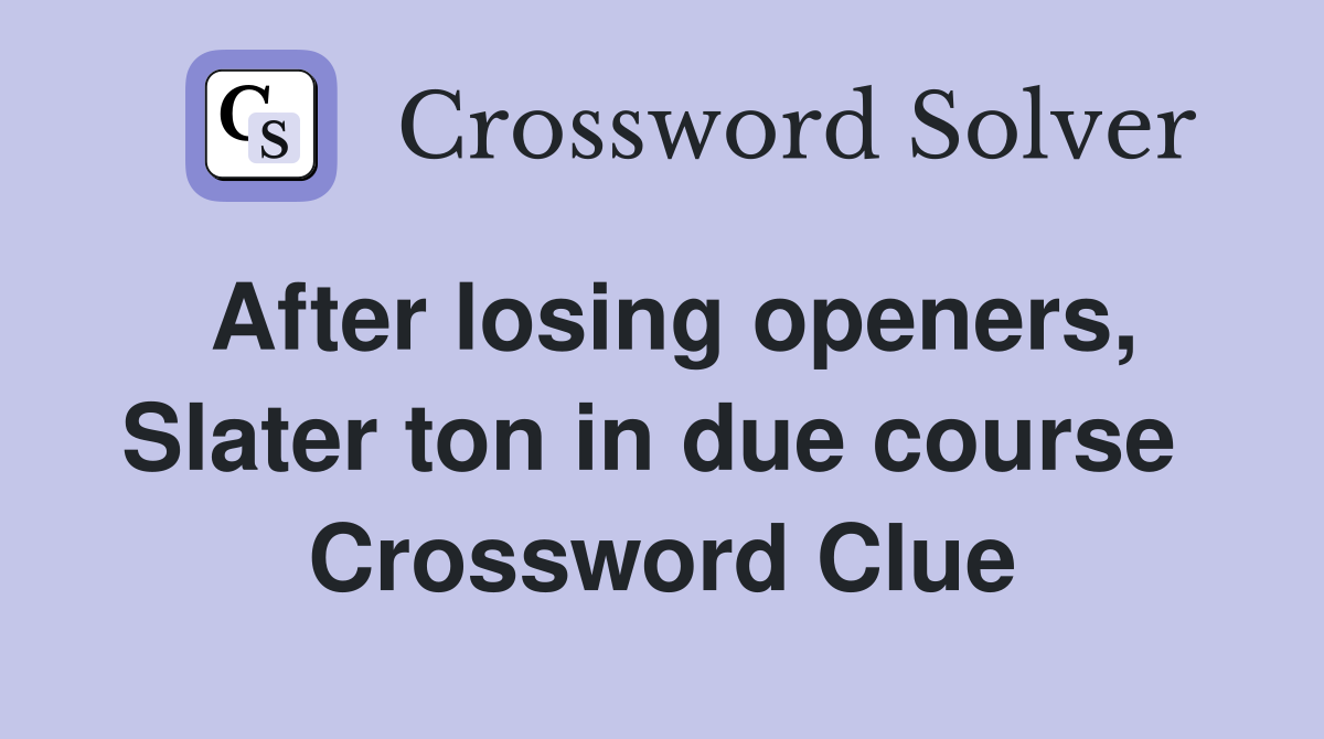 After losing openers, Slater ton in due course  Crossword Clue