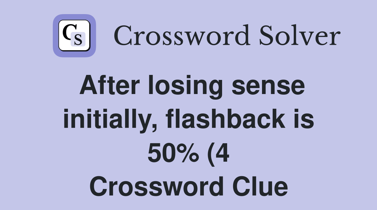 After losing sense initially flashback is 50% (4) Crossword Clue After losing sense initially flashback is 50% (4) Crossword Clue