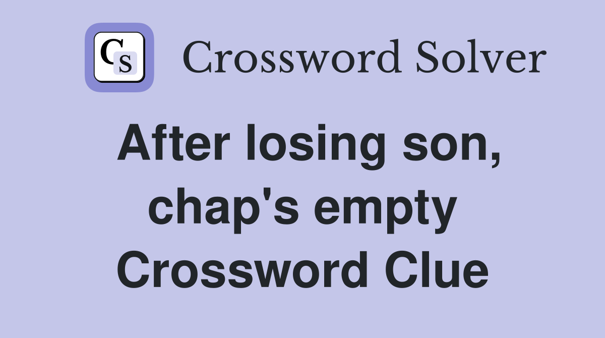 After losing son, chap's empty Crossword Clue