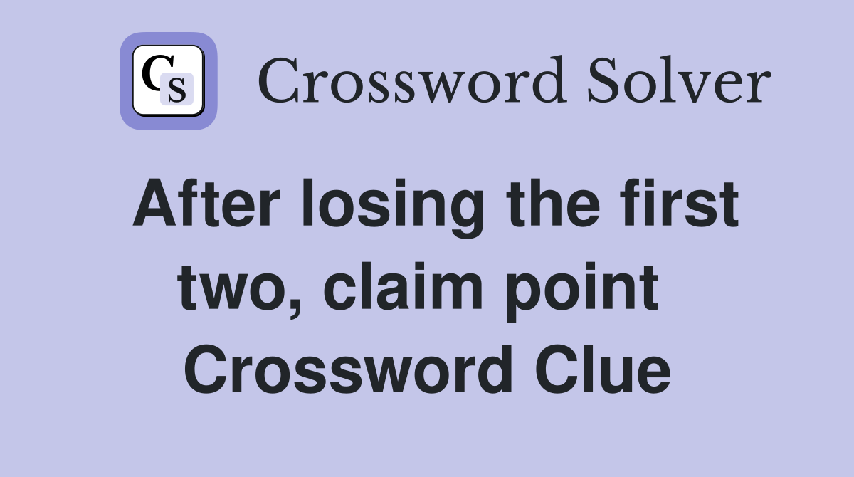 After losing the first two, claim point  Crossword Clue