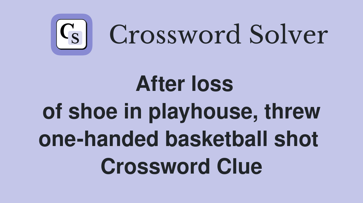 After loss of shoe in playhouse, threw one-handed basketball shot  Crossword Clue