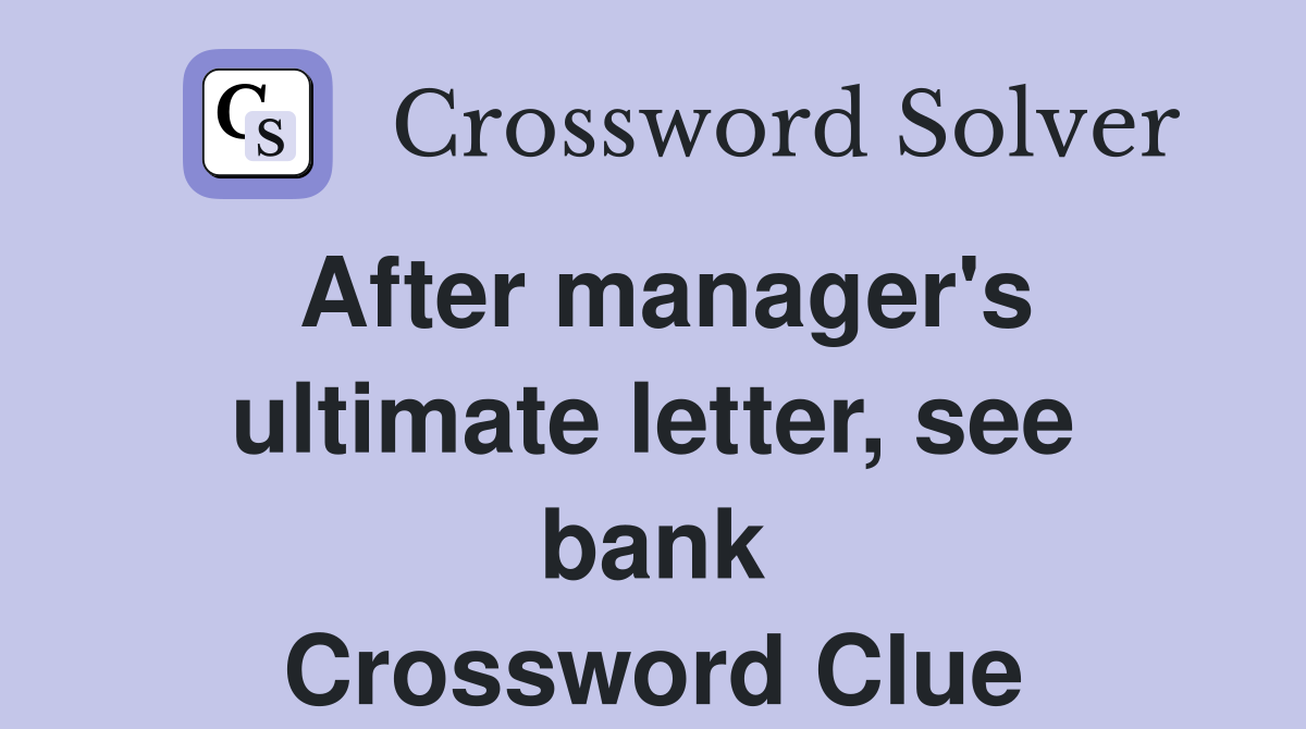After manager's ultimate letter, see bank Crossword Clue