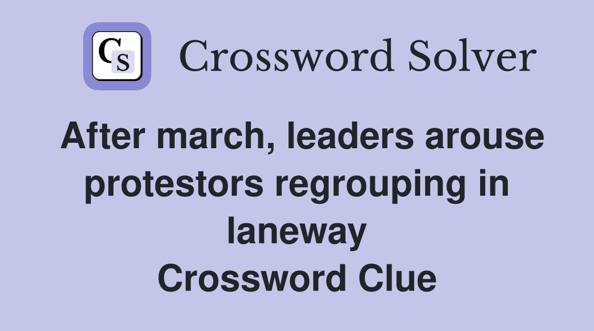 After march, leaders arouse protestors regrouping in laneway Crossword Clue