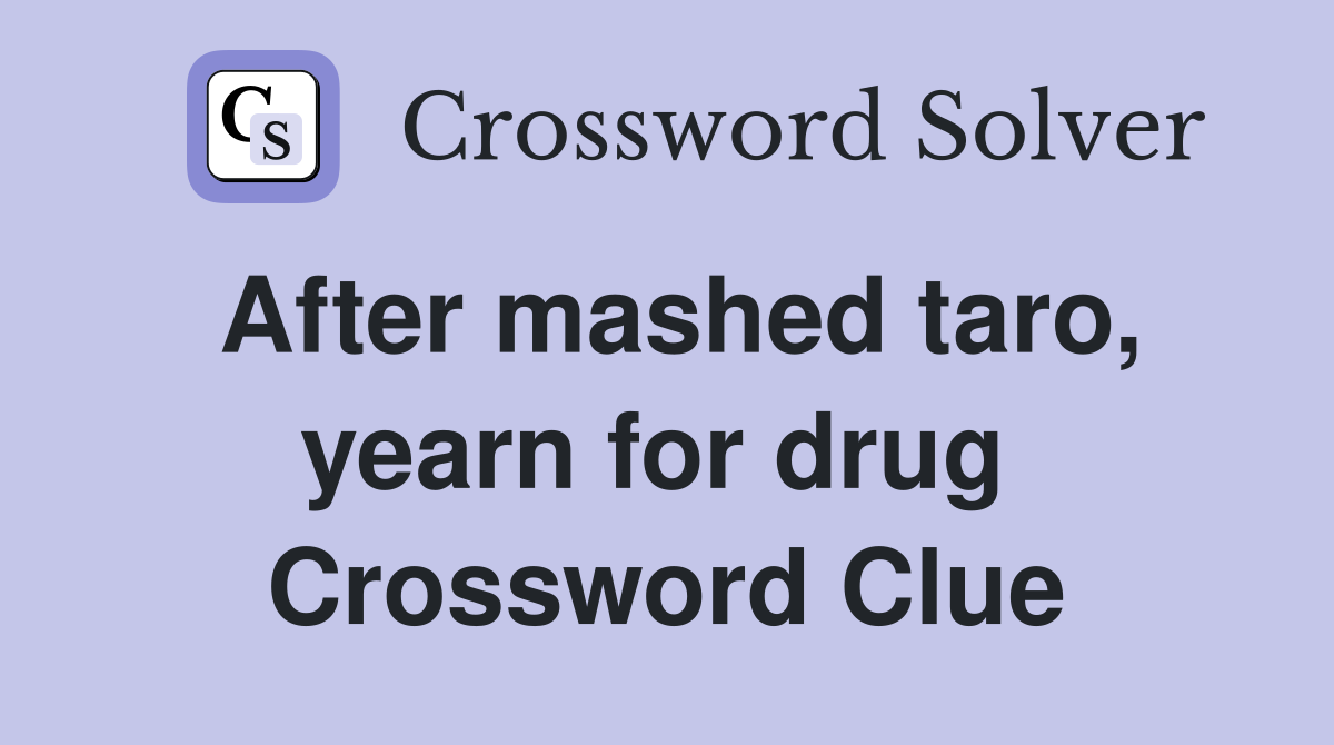 After mashed taro, yearn for drug  Crossword Clue
